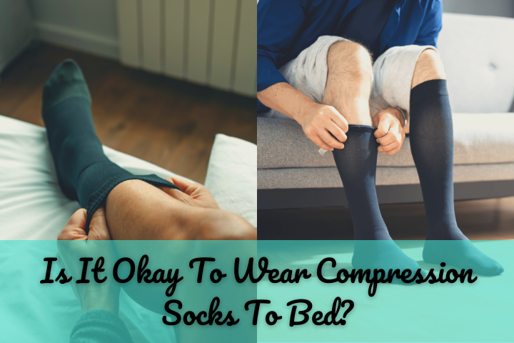 Is It Okay To Wear Compression Socks To Bed? (Factors) - Dovaargo.com